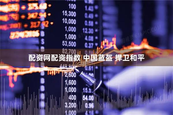 配资网配资指数 中国蓝盔 捍卫和平