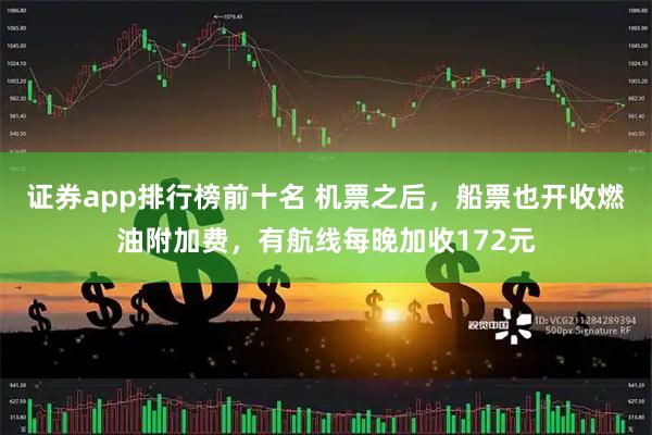 证券app排行榜前十名 机票之后，船票也开收燃油附加费，有航线每晚加收172元